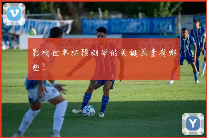 影响世界杯预测率的关键因素有哪些?