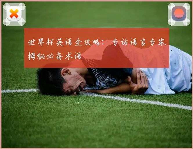 世界杯英语全攻略:专访语言专家揭秘必备术语